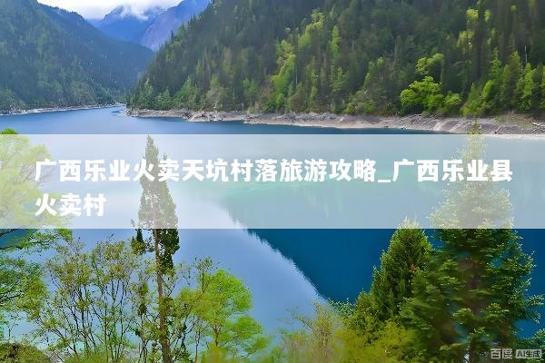 广西乐业火卖天坑村落旅游攻略_广西乐业县火卖村