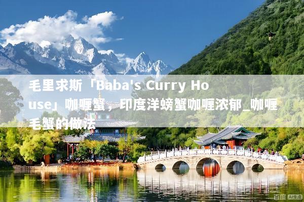 毛里求斯「Baba's Curry House」咖喱蟹，印度洋螃蟹咖喱浓郁_咖喱毛蟹的做法