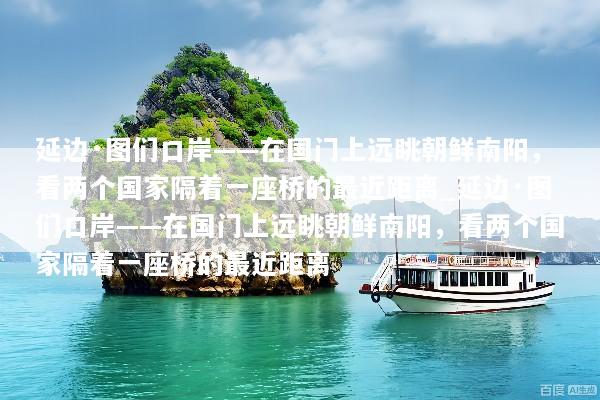 延边·图们口岸——在国门上远眺朝鲜南阳，看两个国家隔着一座桥的最近距离_延边·图们口岸——在国门上远眺朝鲜南阳，看两个国家隔着一座桥的最近距离