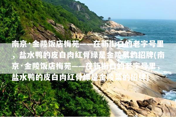 南京·金陵饭店梅苑——在新街口的老字号里，盐水鸭的皮白肉红骨绿是金陵菜的招牌(南京·金陵饭店梅苑——在新街口的老字号里，盐水鸭的皮白肉红骨绿是金陵菜的招牌)