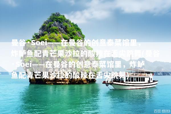 曼谷·Soei——在曼谷的创意泰菜馆里，炸鲈鱼配青芒果沙拉的酸辣在舌尖跳舞(曼谷·Soei——在曼谷的创意泰菜馆里，炸鲈鱼配青芒果沙拉的酸辣在舌尖跳舞)