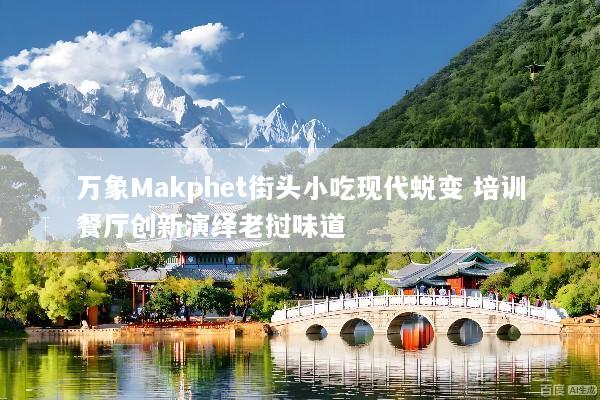 万象Makphet街头小吃现代蜕变 培训餐厅创新演绎老挝味道