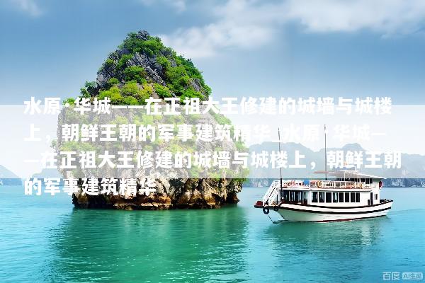 水原·华城——在正祖大王修建的城墙与城楼上，朝鲜王朝的军事建筑精华_水原·华城——在正祖大王修建的城墙与城楼上，朝鲜王朝的军事建筑精华