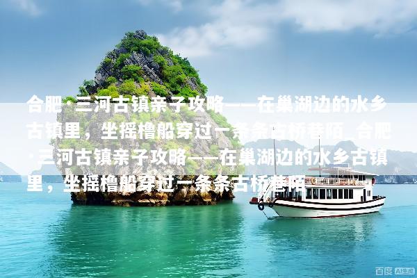 合肥·三河古镇亲子攻略——在巢湖边的水乡古镇里，坐摇橹船穿过一条条古桥巷陌_合肥·三河古镇亲子攻略——在巢湖边的水乡古镇里，坐摇橹船穿过一条条古桥巷陌