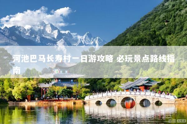 河池巴马长寿村一日游攻略 必玩景点路线指南