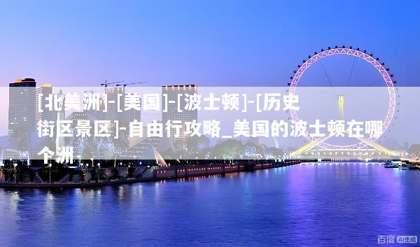 [北美洲]-[美国]-[波士顿]-[历史街区景区]-自由行攻略_美国的波士顿在哪个洲