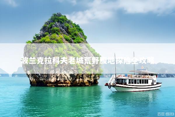 波兰克拉科夫老城荒野腹地探险全攻略