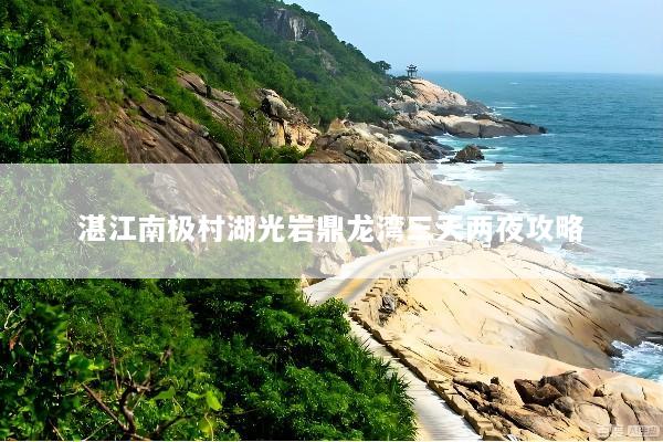 湛江南极村湖光岩鼎龙湾三天两夜攻略