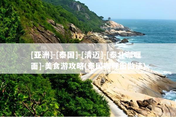 [亚洲]-[泰国]-[清迈]-[泰北咖喱面]-美食游攻略(泰国咖喱面做法)