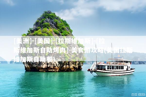 [美洲]-[美国]-[拉斯维加斯]-[拉斯维加斯自助烤肉]-美食游攻略(美国拉斯维加斯自助餐)