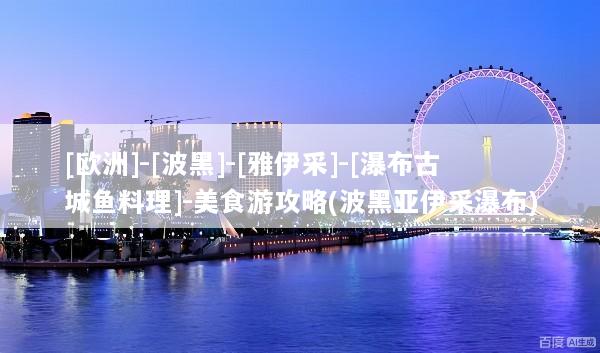 [欧洲]-[波黑]-[雅伊采]-[瀑布古城鱼料理]-美食游攻略(波黑亚伊采瀑布)