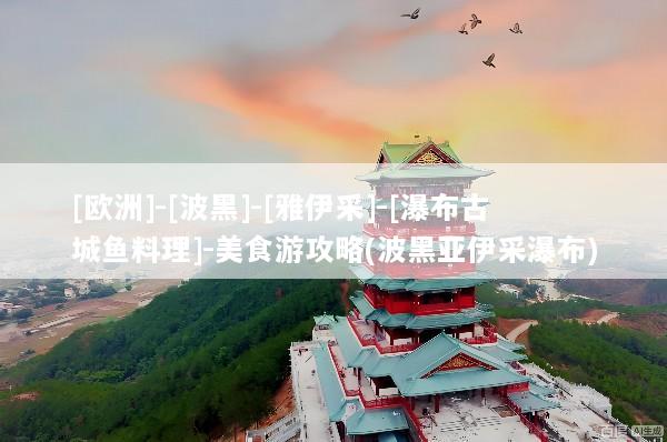 [欧洲]-[波黑]-[雅伊采]-[瀑布古城鱼料理]-美食游攻略(波黑亚伊采瀑布)