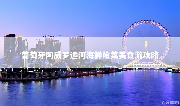 葡萄牙阿威罗运河海鲜烩菜美食游攻略