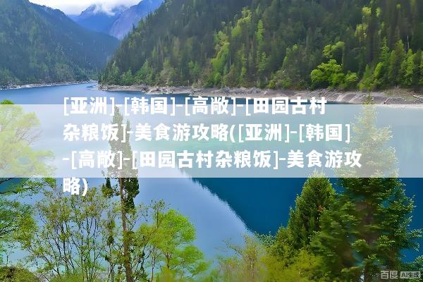 [亚洲]-[韩国]-[高敞]-[田园古村杂粮饭]-美食游攻略([亚洲]-[韩国]-[高敞]-[田园古村杂粮饭]-美食游攻略)