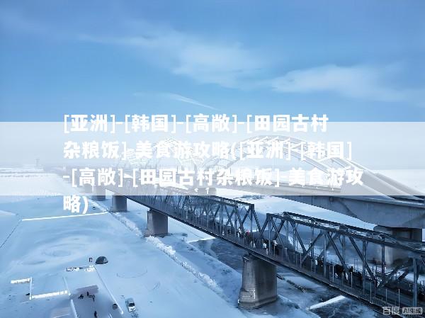 [亚洲]-[韩国]-[高敞]-[田园古村杂粮饭]-美食游攻略([亚洲]-[韩国]-[高敞]-[田园古村杂粮饭]-美食游攻略)