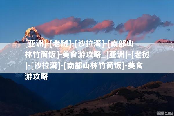 [亚洲]-[老挝]-[沙拉湾]-[南部山林竹筒饭]-美食游攻略_[亚洲]-[老挝]-[沙拉湾]-[南部山林竹筒饭]-美食游攻略