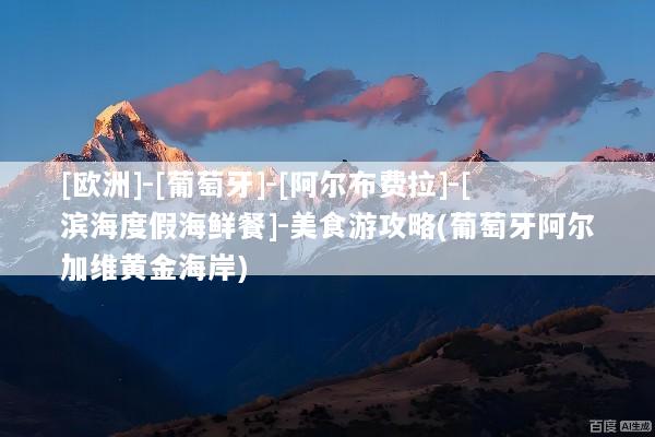 [欧洲]-[葡萄牙]-[阿尔布费拉]-[滨海度假海鲜餐]-美食游攻略(葡萄牙阿尔加维黄金海岸)
