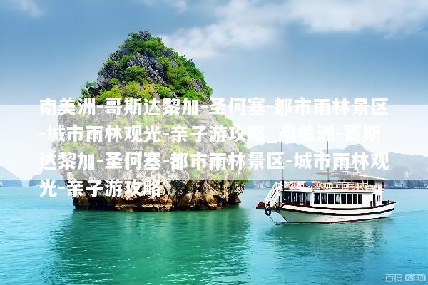 南美洲-哥斯达黎加-圣何塞-都市雨林景区-城市雨林观光-亲子游攻略_南美洲-哥斯达黎加-圣何塞-都市雨林景区-城市雨林观光-亲子游攻略