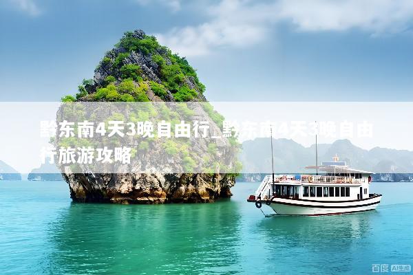 黔东南4天3晚自由行_黔东南4天3晚自由行旅游攻略